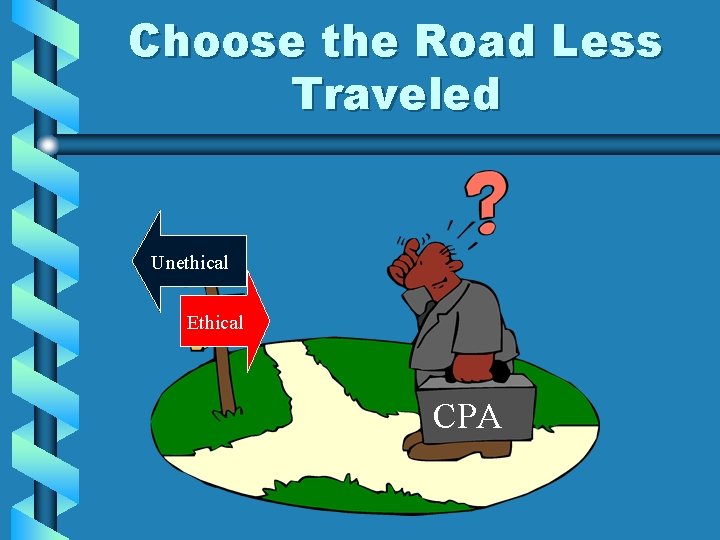 Choose the Road Less Traveled Unethical Ethical CPA 