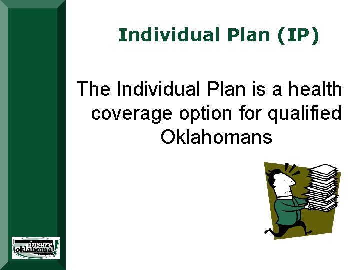 Individual Plan (IP) The Individual Plan is a health coverage option for qualified Oklahomans Individual Plan (IP) The Individual Plan is a health coverage option for qualified Oklahomans