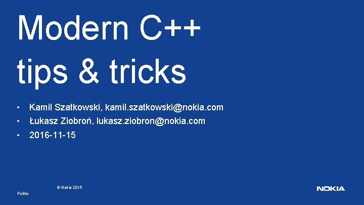 Modern C++ tips & tricks • • • Kamil Szatkowski, kamil. szatkowski@nokia. com Łukasz