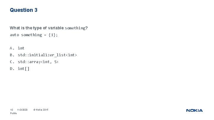 Question 3 What is the type of variable something? auto something = {1}; A.