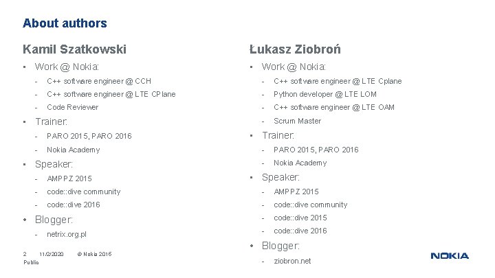 About authors Kamil Szatkowski Łukasz Ziobroń • Work @ Nokia: - C++ software engineer