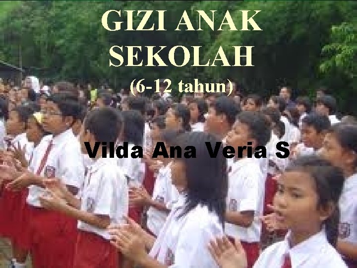GIZI ANAK SEKOLAH (6 -12 tahun) Vilda Ana Veria S Oleh : VILDA ANA