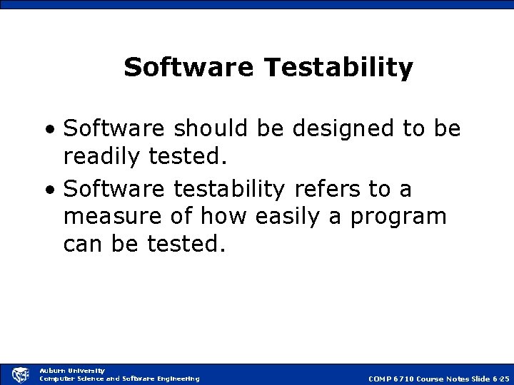 Software Testability • Software should be designed to be readily tested. • Software testability
