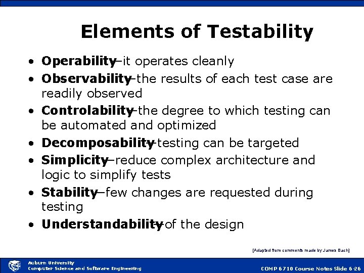 Elements of Testability • Operability —it operates cleanly • Observability —the results of each