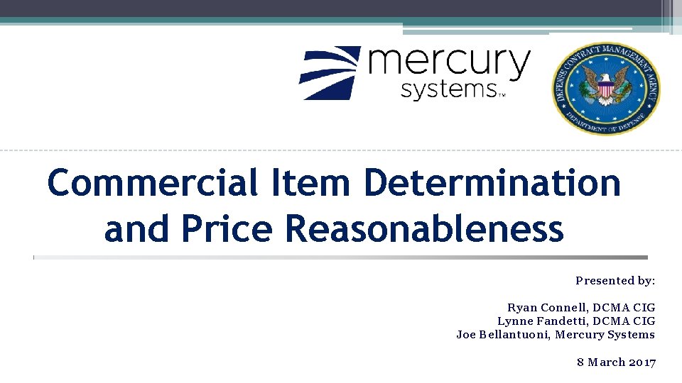 Commercial Item Determination and Price Reasonableness Presented by: Ryan Connell, DCMA CIG Lynne Fandetti,