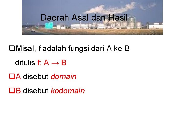 Daerah Asal dan Hasil q. Misal, f adalah fungsi dari A ke B ditulis