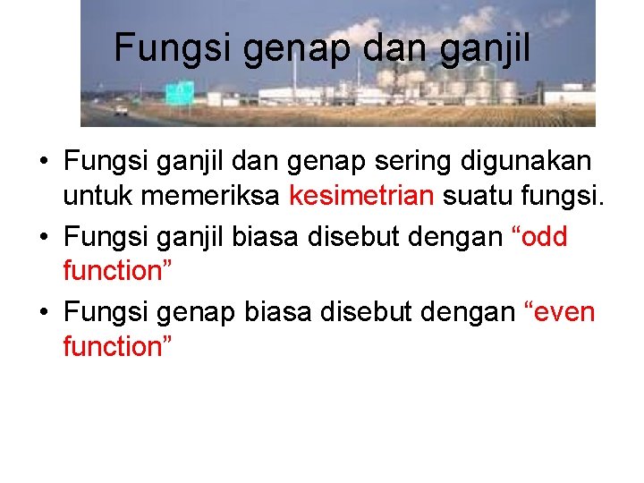 Fungsi genap dan ganjil • Fungsi ganjil dan genap sering digunakan untuk memeriksa kesimetrian