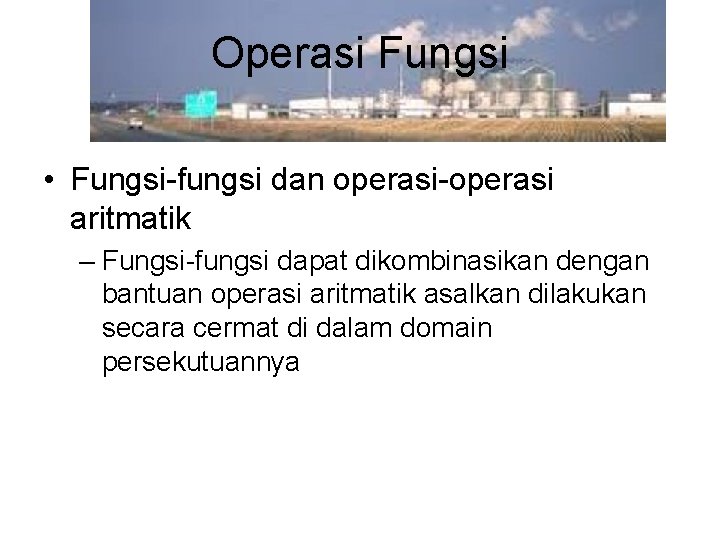 Operasi Fungsi • Fungsi-fungsi dan operasi-operasi aritmatik – Fungsi-fungsi dapat dikombinasikan dengan bantuan operasi