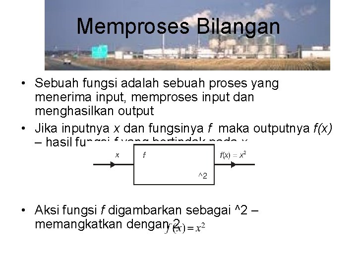 Memproses Bilangan • Sebuah fungsi adalah sebuah proses yang menerima input, memproses input dan