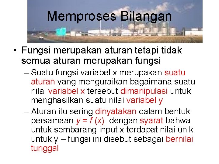 Memproses Bilangan • Fungsi merupakan aturan tetapi tidak semua aturan merupakan fungsi – Suatu