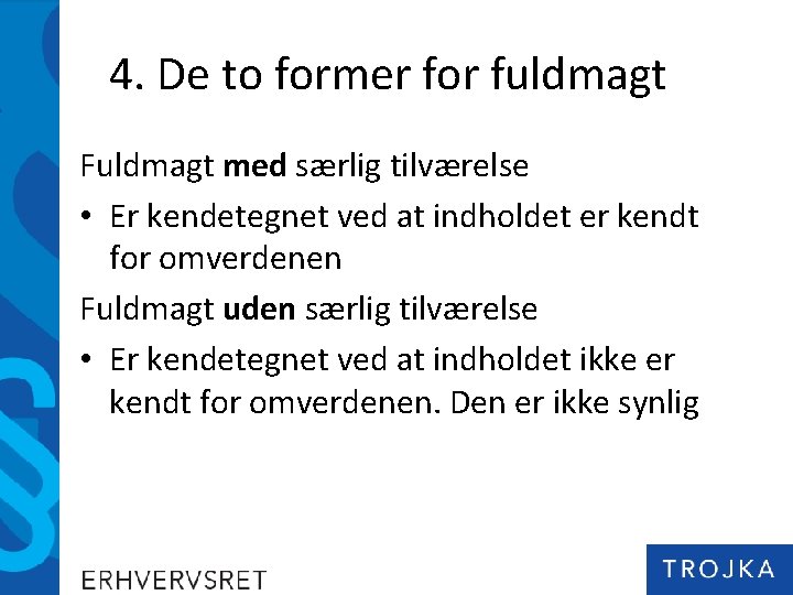 4. De to former for fuldmagt Fuldmagt med særlig tilværelse • Er kendetegnet ved