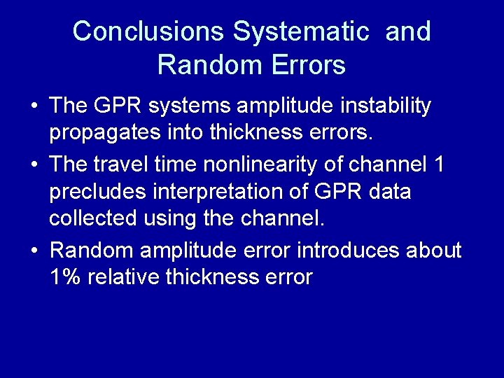 Conclusions Systematic and Random Errors • The GPR systems amplitude instability propagates into thickness