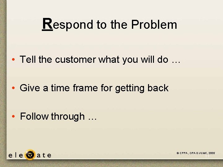 Respond to the Problem • Tell the customer what you will do … • Respond to the Problem • Tell the customer what you will do … •