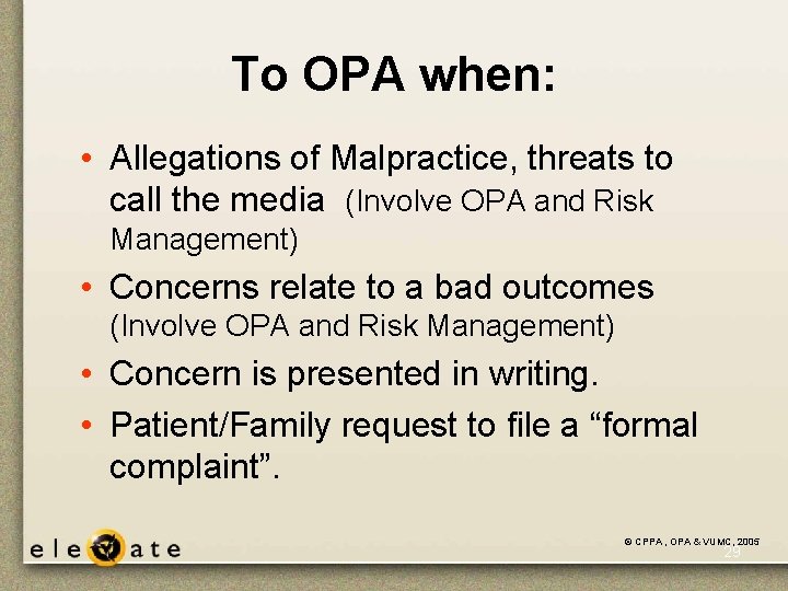 To OPA when: • Allegations of Malpractice, threats to call the media (Involve OPA To OPA when: • Allegations of Malpractice, threats to call the media (Involve OPA