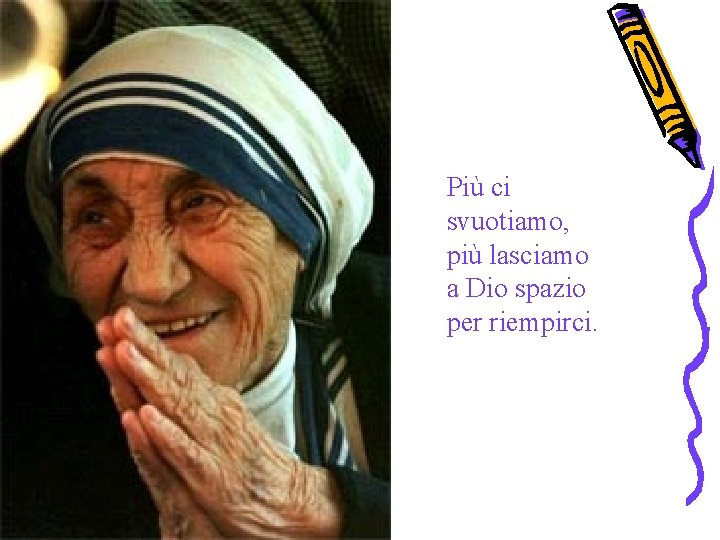 Più ci svuotiamo, più lasciamo a Dio spazio per riempirci. 