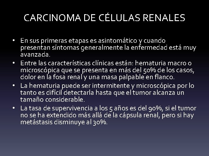 CARCINOMA DE CÉLULAS RENALES • En sus primeras etapas es asintomático y cuando presentan CARCINOMA DE CÉLULAS RENALES • En sus primeras etapas es asintomático y cuando presentan