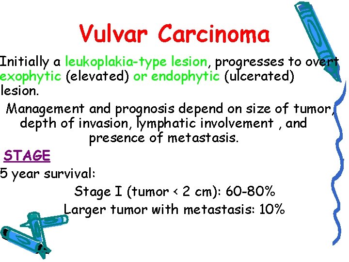 Vulvar Carcinoma Initially a leukoplakia-type lesion, progresses to overt exophytic (elevated) or endophytic (ulcerated)