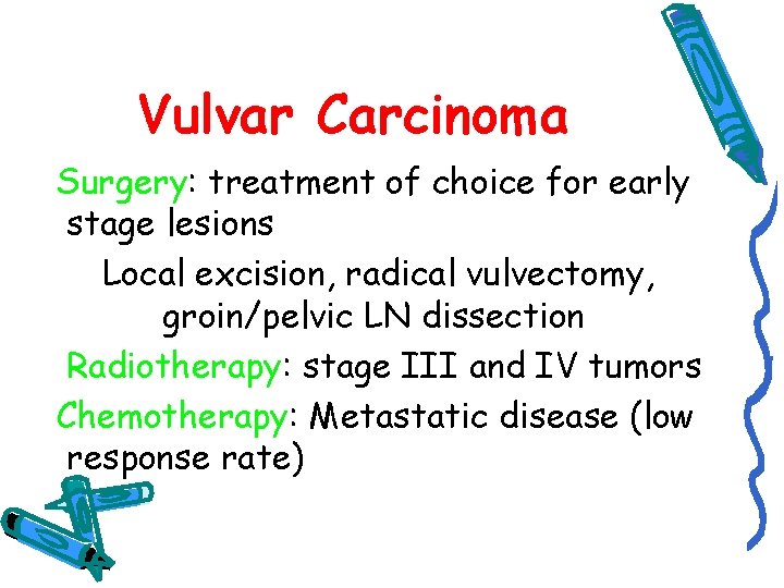 Vulvar Carcinoma Surgery: treatment of choice for early stage lesions Local excision, radical vulvectomy,