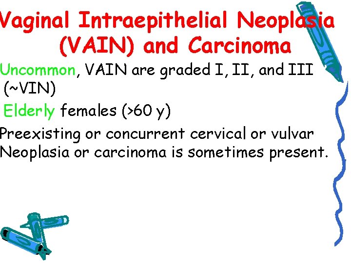 Vaginal Intraepithelial Neoplasia (VAIN) and Carcinoma Uncommon, VAIN are graded I, II, and III