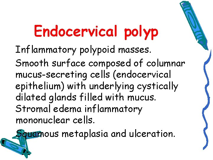 Endocervical polyp Inflammatory polypoid masses. Smooth surface composed of columnar mucus-secreting cells (endocervical epithelium)