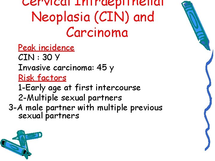 Cervical Intraepithelial Neoplasia (CIN) and Carcinoma Peak incidence CIN : 30 Y Invasive carcinoma: