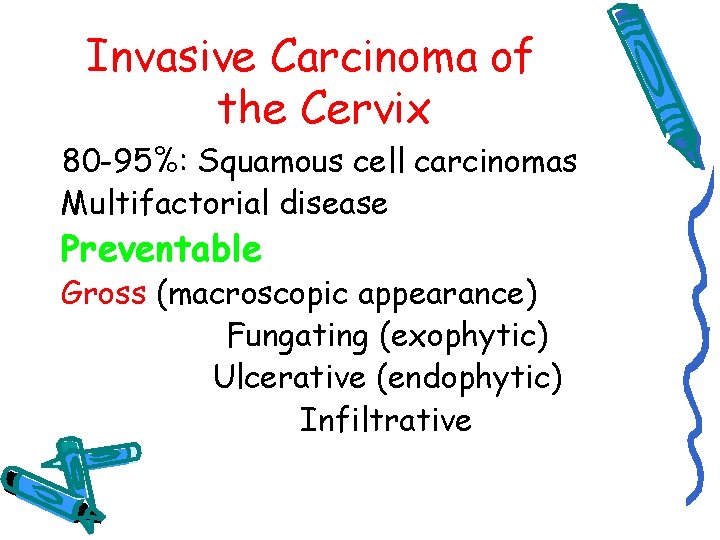 Invasive Carcinoma of the Cervix 80 -95%: Squamous cell carcinomas Multifactorial disease Preventable Gross