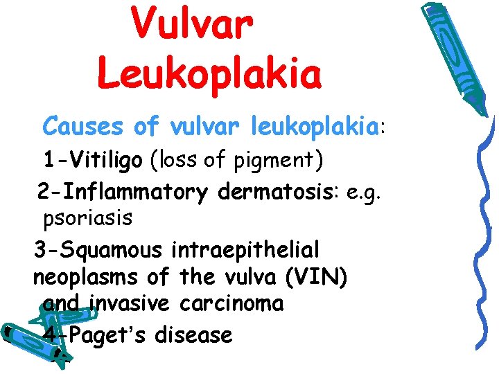 Vulvar Leukoplakia Causes of vulvar leukoplakia: 1 -Vitiligo (loss of pigment) 2 -Inflammatory dermatosis: