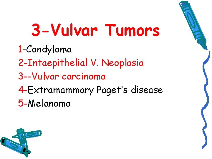 3 -Vulvar Tumors 1 -Condyloma 2 -Intaepithelial V. Neoplasia 3 --Vulvar carcinoma 4 -Extramammary