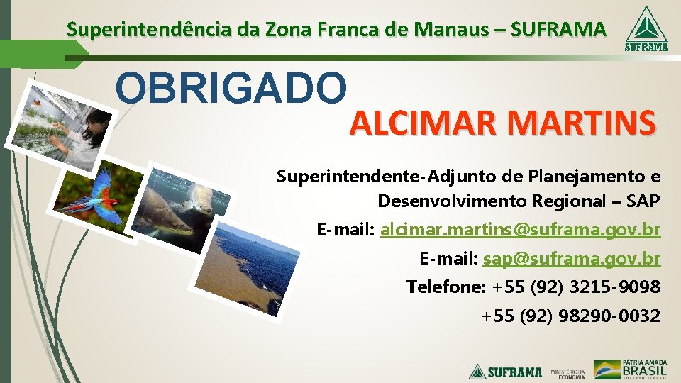 Superintendência da Zona Franca de Manaus – SUFRAMA OBRIGADO ALCIMAR MARTINS Superintendente-Adjunto de Planejamento