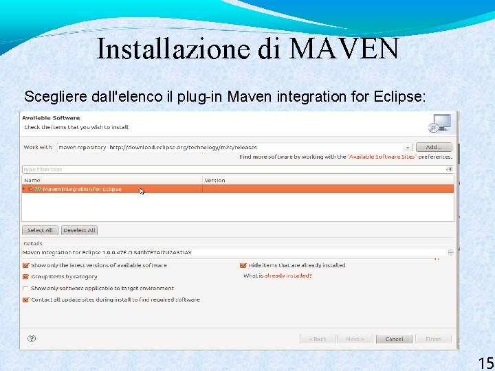 Installazione di MAVEN Scegliere dall'elenco il plug-in Maven integration for Eclipse: 15 