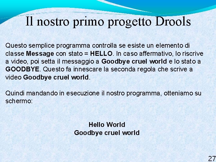 Il nostro primo progetto Drools Questo semplice programma controlla se esiste un elemento di