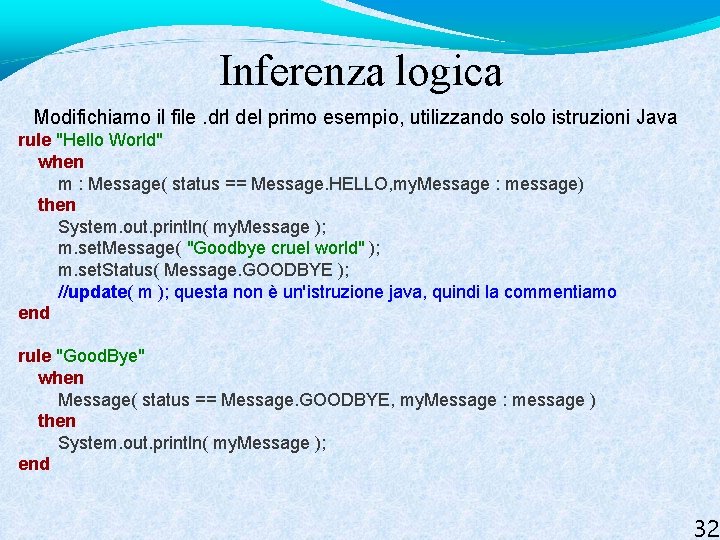 Inferenza logica Modifichiamo il file. drl del primo esempio, utilizzando solo istruzioni Java rule