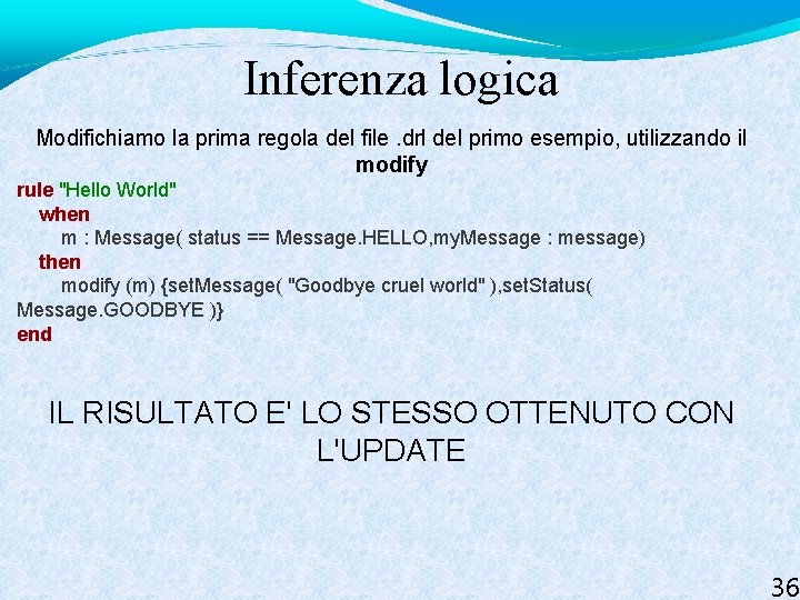 Inferenza logica Modifichiamo la prima regola del file. drl del primo esempio, utilizzando il