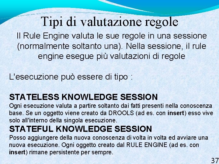 Tipi di valutazione regole Il Rule Engine valuta le sue regole in una sessione