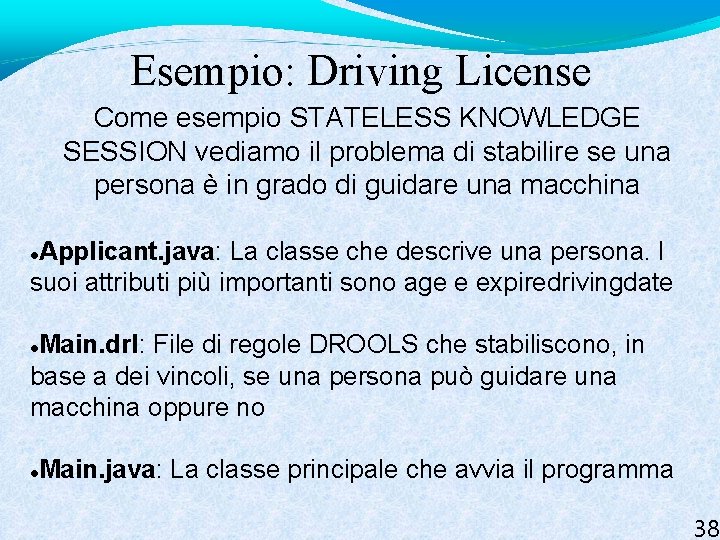 Esempio: Driving License Come esempio STATELESS KNOWLEDGE SESSION vediamo il problema di stabilire se
