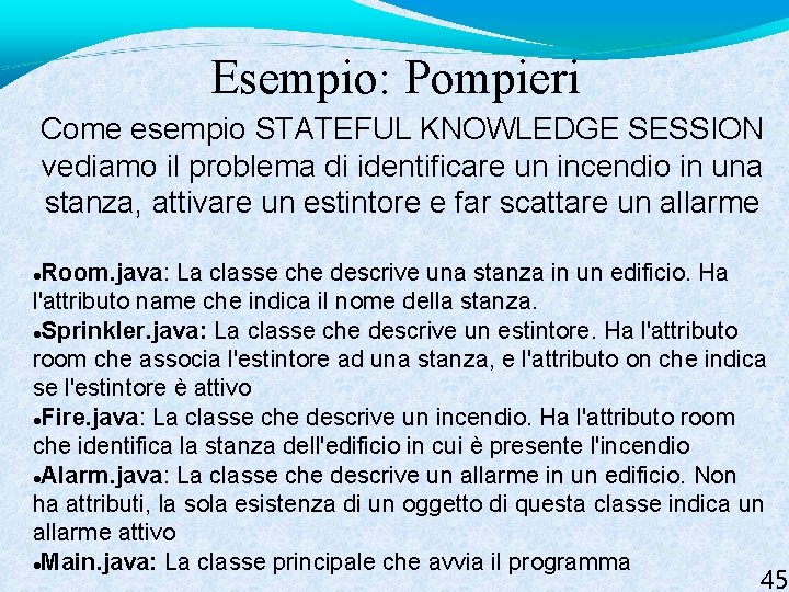 Esempio: Pompieri Come esempio STATEFUL KNOWLEDGE SESSION vediamo il problema di identificare un incendio