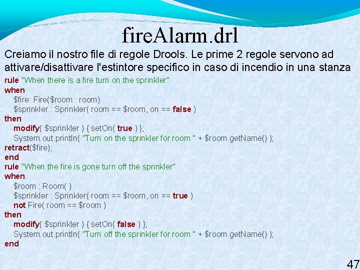 fire. Alarm. drl Creiamo il nostro file di regole Drools. Le prime 2 regole