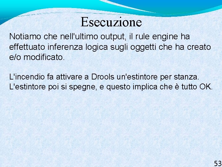 Esecuzione Notiamo che nell'ultimo output, il rule engine ha effettuato inferenza logica sugli oggetti