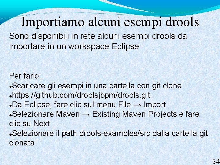 Importiamo alcuni esempi drools Sono disponibili in rete alcuni esempi drools da importare in