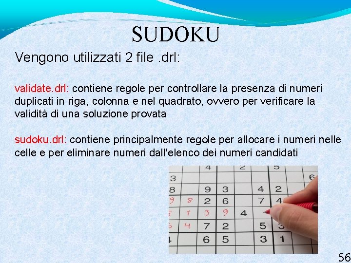 SUDOKU Vengono utilizzati 2 file. drl: validate. drl: contiene regole per controllare la presenza