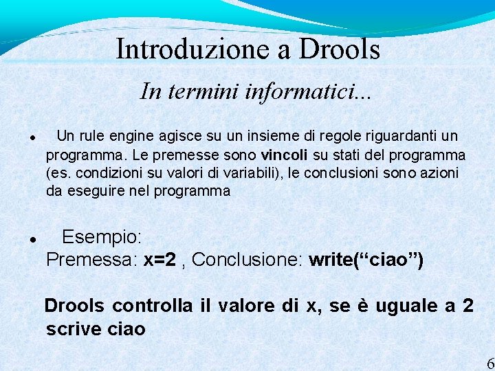 Introduzione a Drools In termini informatici. . . Un rule engine agisce su un