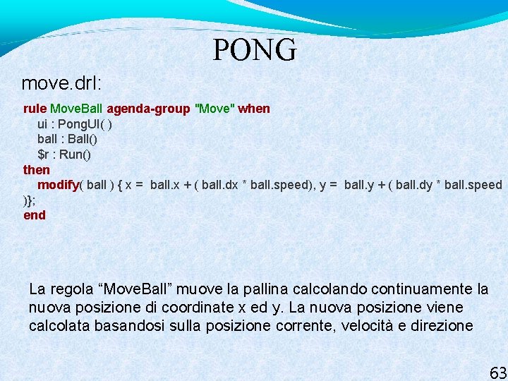 PONG move. drl: rule Move. Ball agenda-group "Move" when ui : Pong. UI( )