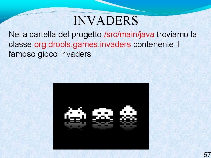 INVADERS Nella cartella del progetto /src/main/java troviamo la classe org. drools. games. invaders contenente