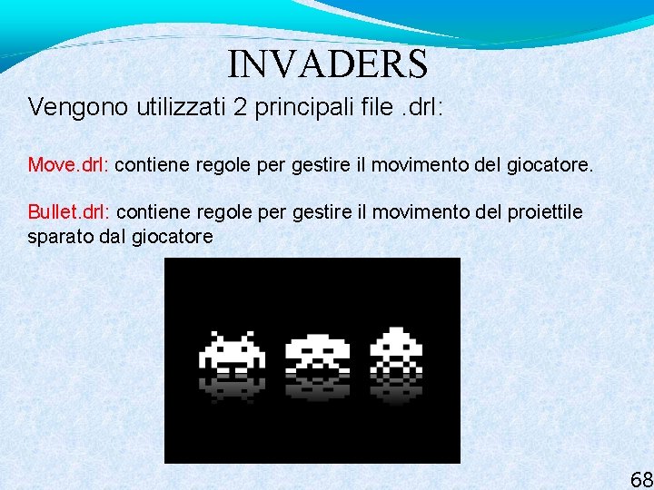 INVADERS Vengono utilizzati 2 principali file. drl: Move. drl: contiene regole per gestire il