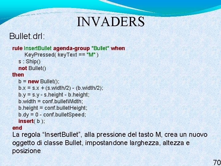 INVADERS Bullet. drl: rule Insert. Bullet agenda-group "Bullet" when Key. Pressed( key. Text ==