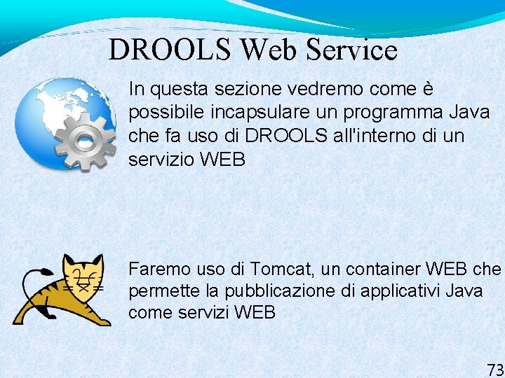 DROOLS Web Service In questa sezione vedremo come è possibile incapsulare un programma Java