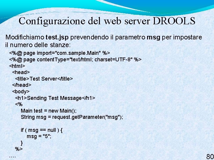 Configurazione del web server DROOLS Modifichiamo test. jsp prevendendo il parametro msg per impostare