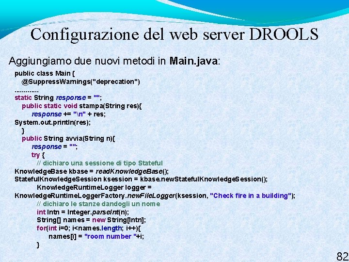 Configurazione del web server DROOLS Aggiungiamo due nuovi metodi in Main. java: public class