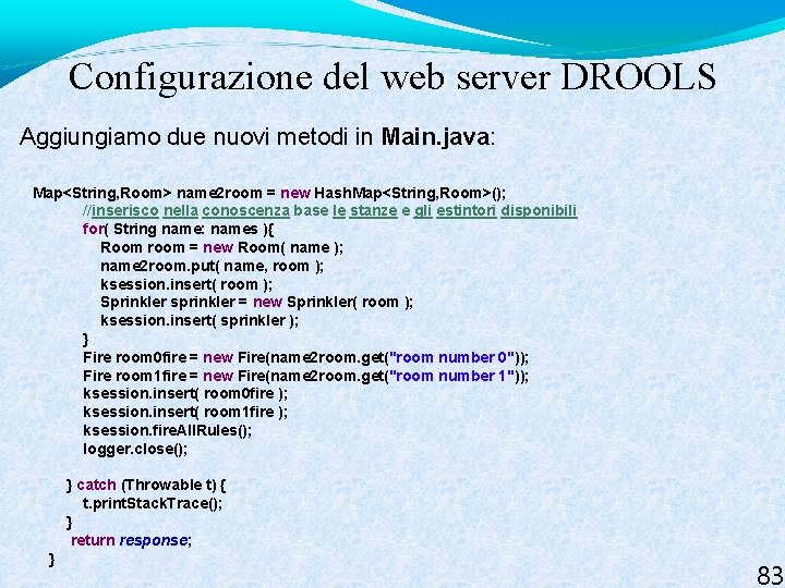 Configurazione del web server DROOLS Aggiungiamo due nuovi metodi in Main. java: Map<String, Room>