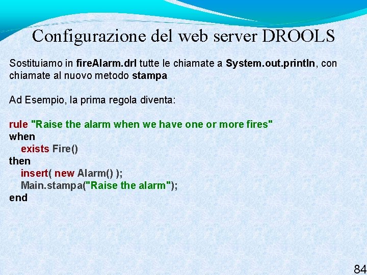 Configurazione del web server DROOLS Sostituiamo in fire. Alarm. drl tutte le chiamate a